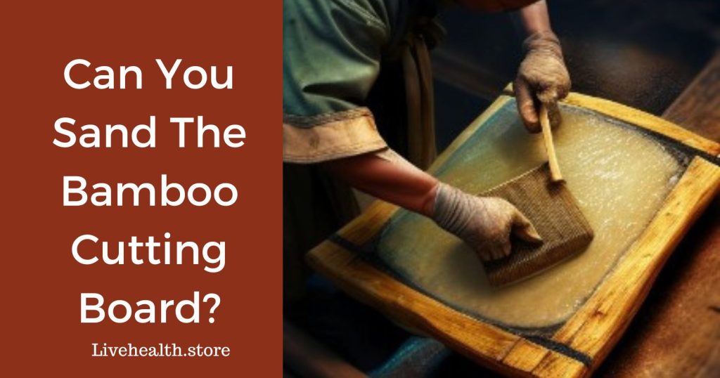 Can you sand the bamboo cutting board?