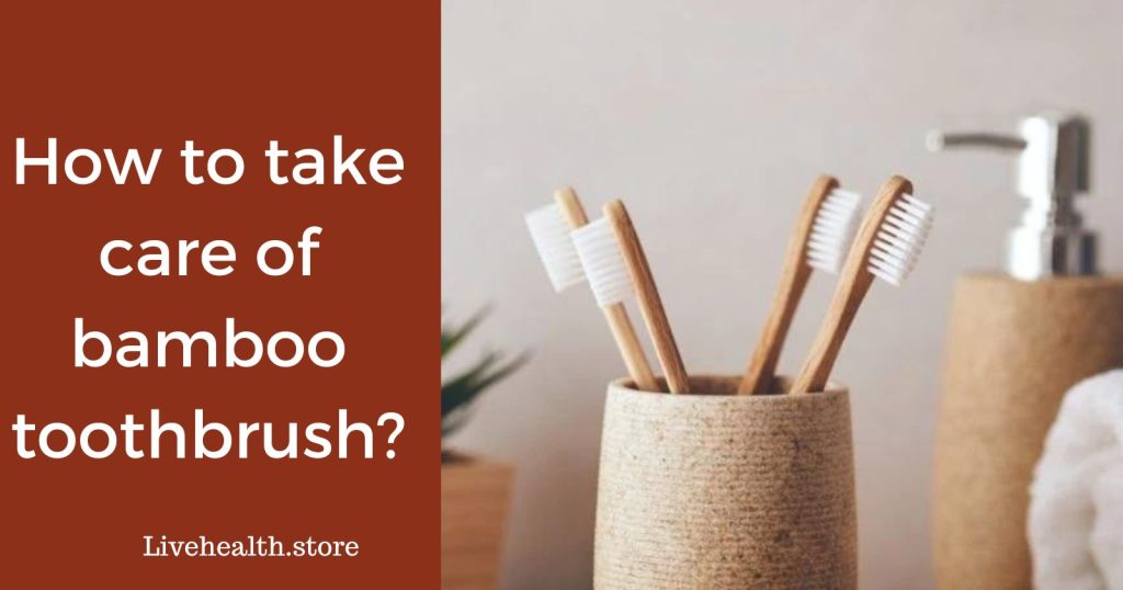 How to take care of bamboo toothbrush?